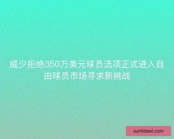 威少拒绝350万美元球员选项正式进入自由球员市场寻求新挑战 威少拒绝350万美元球员选项正式进入自由球员市场寻求新挑战
