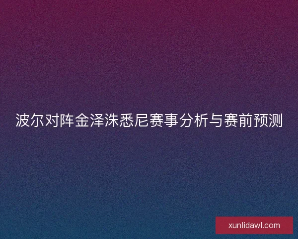 波尔对阵金泽洙悉尼赛事分析与赛前预测