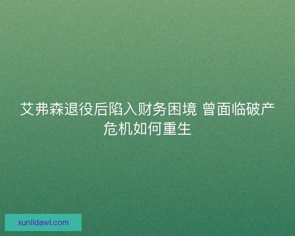 艾弗森退役后陷入财务困境 曾面临破产危机如何重生